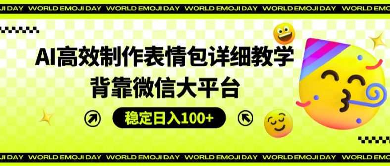 AI高效制作表情包详细教学，背靠微信大平台，稳定日入100+-<a href=