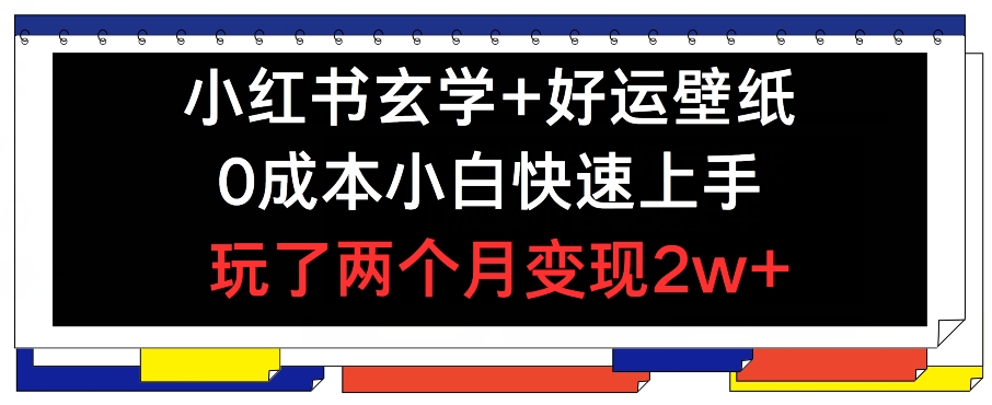 小红书玄学+好运壁纸玩法，0成本小白快速上手，玩了两个月变现2w+-<a href=