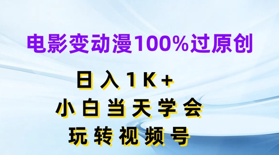 电影变动漫100%过原创，日入1K+，小白当天学会，玩转视频号-<a href=