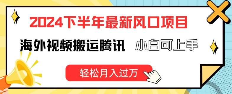 2024下半年最新风口项自，海外视频搬运腾讯，小白可上手，轻松月入过万-<a href=