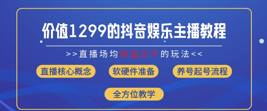 价值1299的抖音娱乐主播场均直播收入过千打法教学(8月最新)-<a href=
