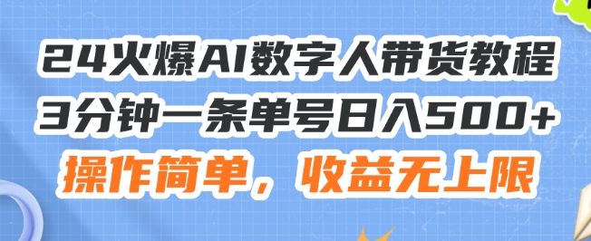 24火爆AI数字人带货教程，3分钟一条单号日入500+，操作简单，收益无上限-<a href=