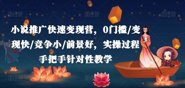 小说推广快速变现营，0门槛/变现快/竞争小/前景好，实操过程手把手针对性教学-<a href=