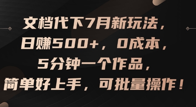 文档代下7月新玩法，日赚500+，0成本，5分钟一个作品，简单好上手，可批量操作-<a href=