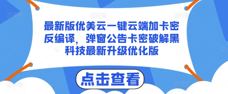 最新版优美云一键云端加卡密反编译，弹窗公告卡密破解黑科技最新升级优化版-<a href=