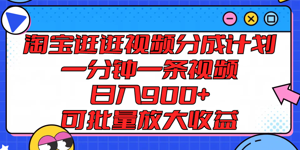 淘宝逛逛视频分成计划，一分钟一条视频， 日入900+，可批量放大收益-<a href=