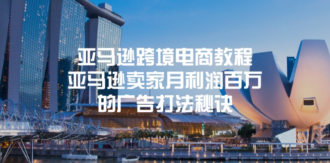 （11453期）亚马逊跨境电商教程：亚马逊卖家月利润百万的广告打法秘诀-<a href=