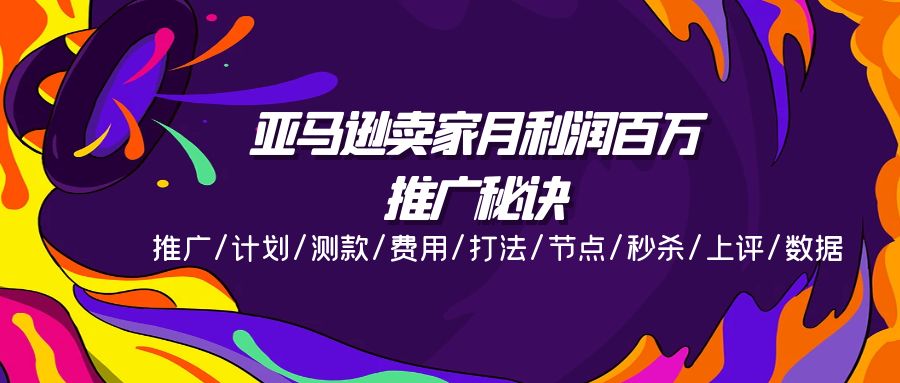 （11454期）亚马逊卖家月利润百万的推广秘诀，推广/计划/测款/费用/打法/节点/秒杀…-<a href=