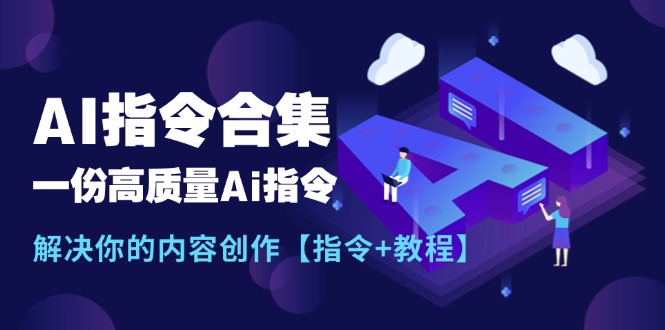 （11536期）最新AI指令合集，一份高质量Ai指令，解决你的内容创作【指令+教程】-<a href=