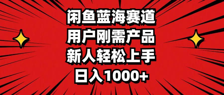 （11551期）闲鱼蓝海赛道，用户刚需产品，新人轻松上手，日入1000+-<a href=
