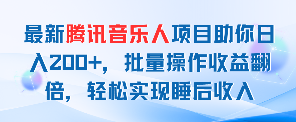 （11494期）最新腾讯音乐人项目助你日入200+，批量操作收益翻倍，轻松实现睡后收入-<a href=
