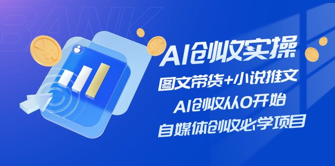 （11638期）AI创收实操—图文带货+小说推文，AI创收从0开始，自媒体创收必学项目-<a href=