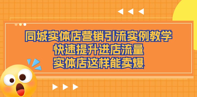（11392期）同城实体店营销引流实例教学，快速提升进店流量，实体店这样能卖爆-<a href=