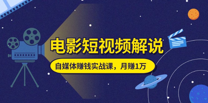 （11371期）电影短视频解说，自媒体赚钱实战课，教你做电影解说短视频，月赚1万-<a href=