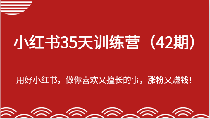 小红书35天训练营（42期）-用好小红书，做你喜欢又擅长的事，涨粉又赚钱！-<a href=