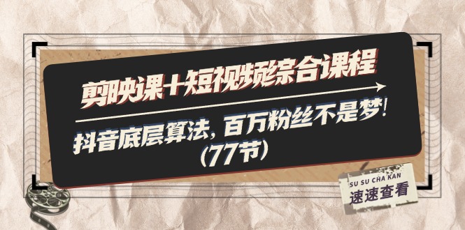 （11821期）剪映课+短视频综合课程：抖音底层算法，百万粉丝不是梦!（77节）-<a href=