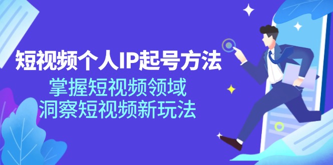 （11825期）短视频个人IP起号方法，掌握 短视频领域，洞察 短视频新玩法（68节完整）-<a href=