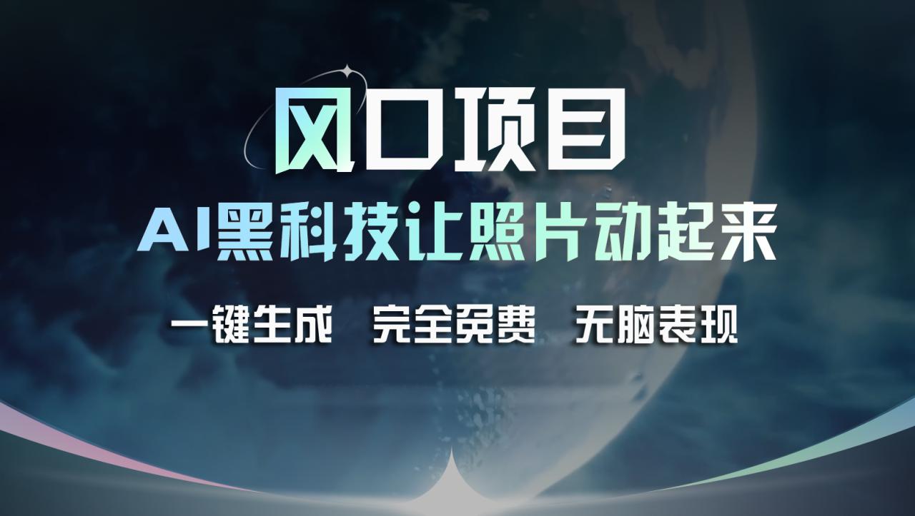 （11646期）风口项目，AI 黑科技让老照片复活！一键生成完全免费！接单接到手抽筋…-<a href=
