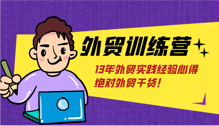 外贸训练营-浅到深，学得超快，拆解外贸的底层逻辑，打破你对外贸的固有认知！-<a href=