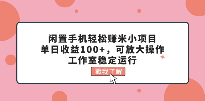 （11562期）闲置手机轻松赚米小项目，单日收益100+，可放大操作，工作室稳定运行-<a href=