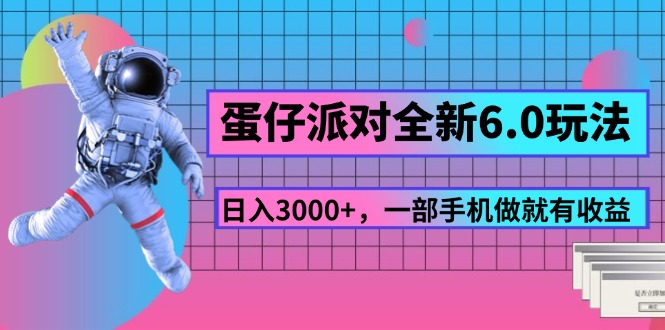 （11660期）蛋仔派对全新6.0玩法，，日入3000+，一部手机做就有收益-<a href=