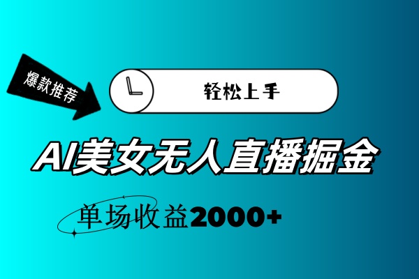 （11579期）AI美女无人直播暴力掘金，小白轻松上手，单场收益2000+-<a href=