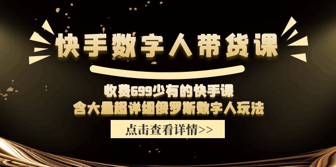 收费699少有的快手数字人带货课，含大量超详细俄罗斯数字人玩法-<a href=