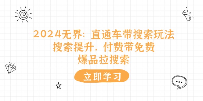2024无界直通车带搜索玩法，搜索提升，付费带免费，爆品拉搜索-<a href=