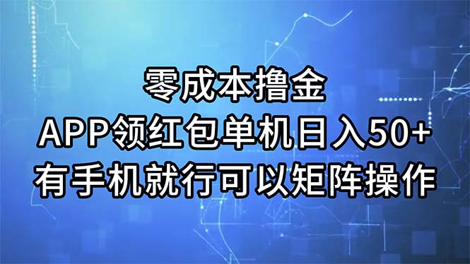 （11545期）零成本撸金，APP领红包，单机日入50+，有手机就行，可以矩阵操作-<a href=