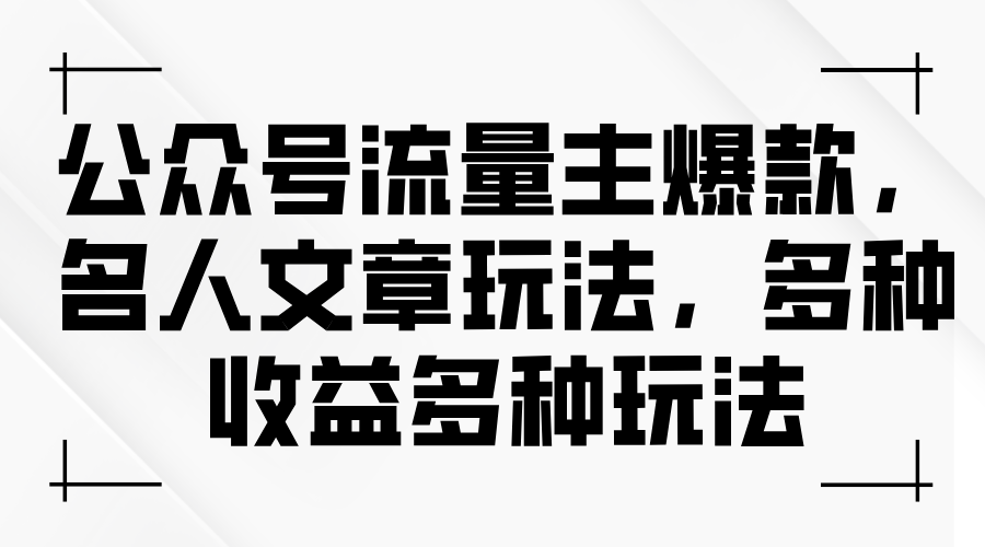 （11404期）公众号流量主爆款，名人文章玩法，多种收益多种玩法-<a href=