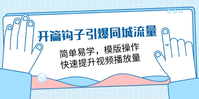 开篇钩子引爆同城流量，简单易学，模版操作，快速提升视频播放量（18节课）-<a href=