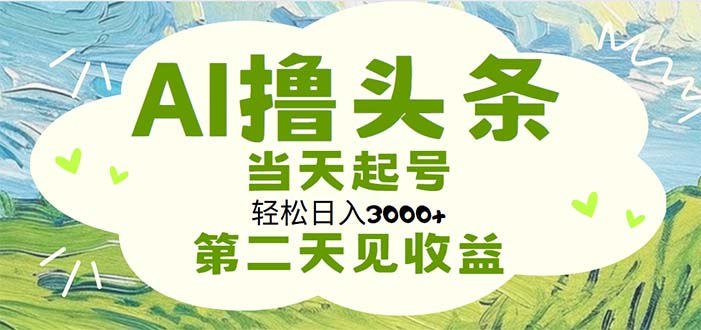 （11426期）AI撸头条，轻松日入3000+无脑操作，当天起号，第二天见收益-<a href=