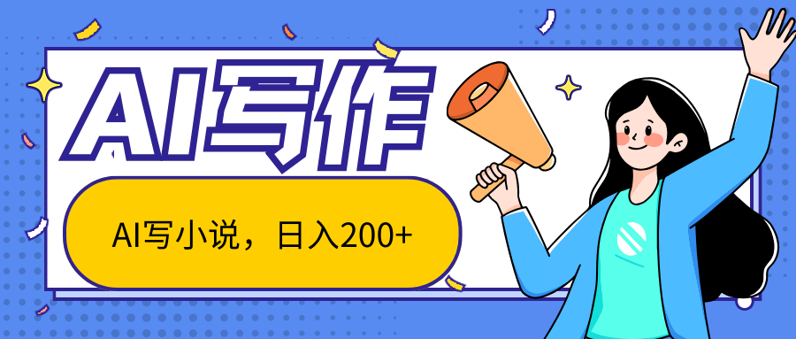 AI智能一键写小说，日入200+，不限制人群新手小白均可操作-<a href=