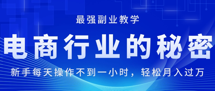 （11427期）电商行业的秘密，新手每天操作不到一小时，月入过万轻轻松松，最强副业…-<a href=