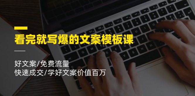 看完就写爆的文案模板课，好文案/免费流量/快速成交/学好文案价值百万-<a href=
