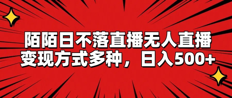 陌陌日不落直播无人直播，变现方式多种，日入500+-<a href=