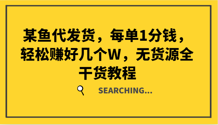 某鱼代发货，每单1分钱，轻松赚好几个W，无货源全干货教程-白戈学堂