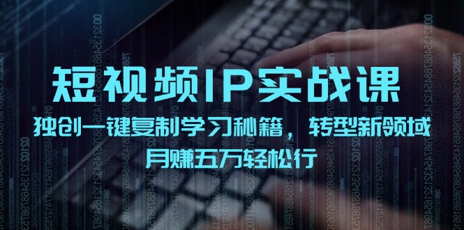 短视频IP实战课，独创一键复制学习秘籍，转战新领域，月赚五万轻松行-白戈学堂