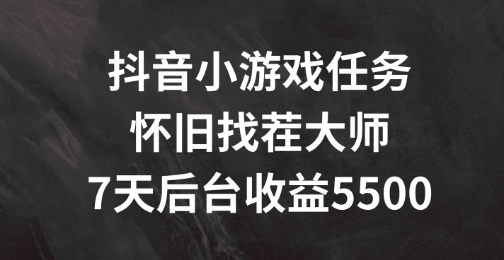抖音小游戏任务，怀旧找茬，7天收入5500+-白戈学堂