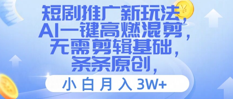 短剧推广新玩法，AI一键高燃混剪，无需剪辑基础，条条原创，小白月入3W+-白戈学堂