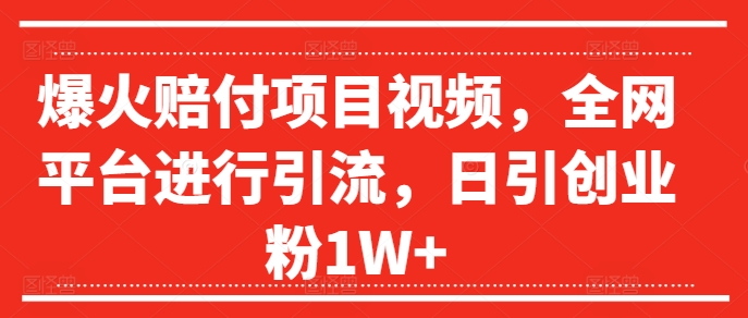 爆火赔付项目视频，全网平台进行引流，日引创业粉1W+-白戈学堂