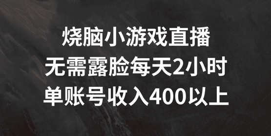 烧脑小游戏直播，无需露脸每天2小时，单账号日入400+-白戈学堂