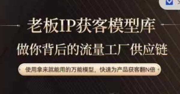 老板IP流量供应链，动作越少，账号越好，使用拿来就能用的万能模型，快速为产品获客翻N倍-白戈学堂