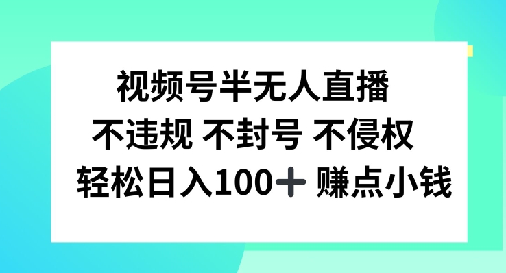 视频号半无人直播，不违规不封号，轻松日入100+-白戈学堂