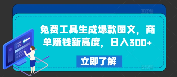 免费工具生成爆款图文，商单赚钱新高度，日入300+-白戈学堂