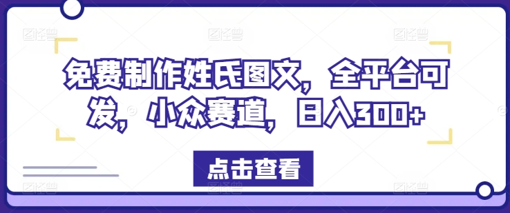 免费制作姓氏图文，全平台可发，小众赛道，日入300+-白戈学堂