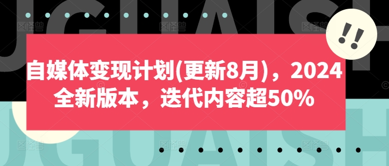自媒体变现计划(更新8月)，2024全新版本，迭代内容超50%-白戈学堂