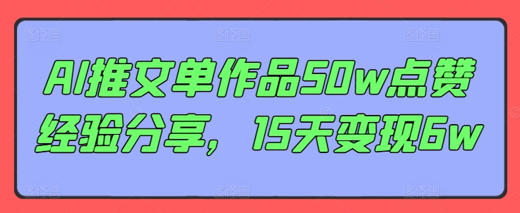 AI推文单作品50w点赞经验分享，15天变现6w-白戈学堂