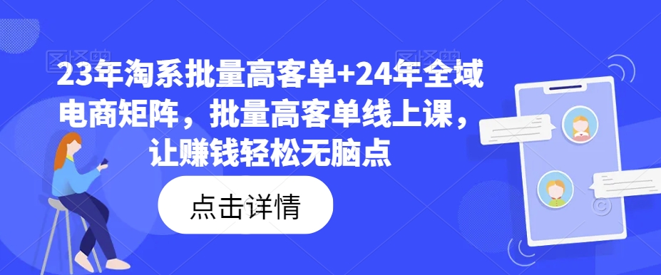 23年淘系批量高客单+24年全域电商矩阵，批量高客单线上课，让赚钱轻松无脑点-白戈学堂