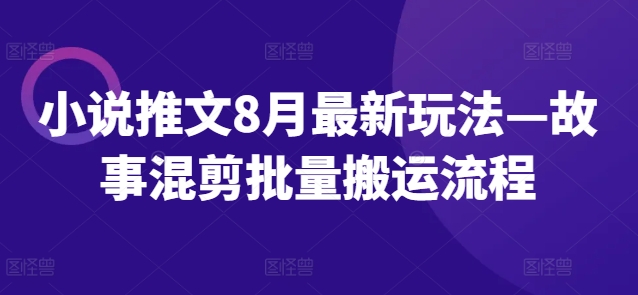 小说推文8月最新玩法—故事混剪批量搬运流程-白戈学堂